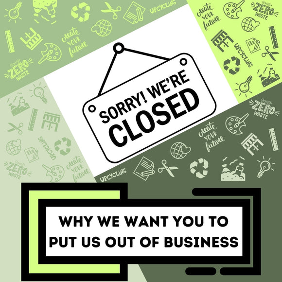 Why We Want You To Put Us Out Of Business