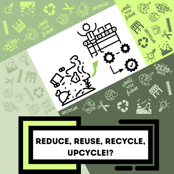 Reduce, Reuse, Recycle, Upcycle!?